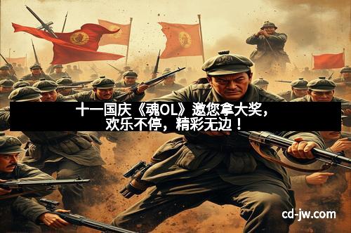 十一国庆《魂OL》邀您拿大奖，欢乐不停，精彩无边！